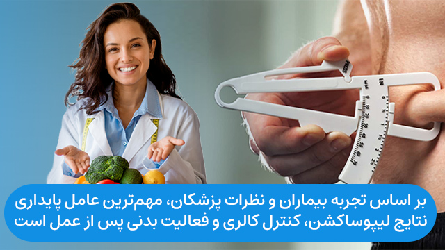 بر اساس تجربه بیماران و نظرات پزشکان، مهمترین عامل پایداری نتایج لیپوساکشن، کنترل کالری و فعالیت بدنی پس از عمل است.